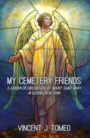 My cemetery friends. A Garden of Encounters at Mount Saint Mary in Queens, New York cover image