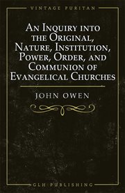An inquiry into the original, nature, institution, power, order, and communion of evangelical chu cover image