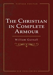 The Christian in complete armour : a treatise of the saints' war against the devil: wherein a discovery is made of the policies, power, wickedness, and stratagems, made use of by that enemy of God and his people, a magazine opened, from whence the Christi cover image