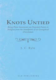 Knots untied : being plain statements on disputed points in religion from an Evangelical standpoint cover image