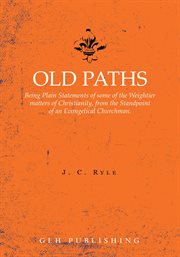Old paths : being plain statements on some of the weightier matters of Christianity cover image