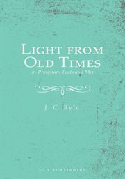 Light from old times, or, Protestant facts and men cover image
