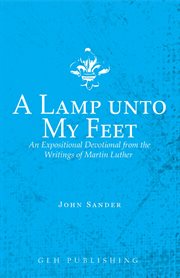 A lamp unto my feet. An Expositional Devotional from the Writings of Martin Luther cover image