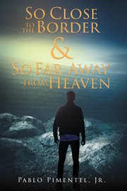 So close to the border and so far away from heaven. Short Stories, Poems and Musings cover image