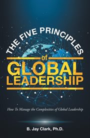 The five principles of global leadership. How To Manage the Complexities of Global Leadership cover image