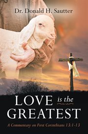 Love is the greatest. A Commentary on First Corinthians 13 cover image