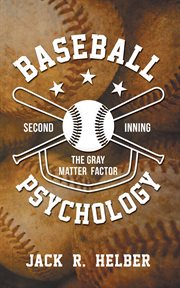 Baseball psychology. The Gray Matter Factor Second Inning cover image