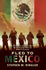 Fled to mexico : if no one knows they were there then it didn't happen cover image