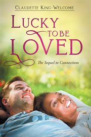Lucky to be loved. The Sequel to Connections cover image