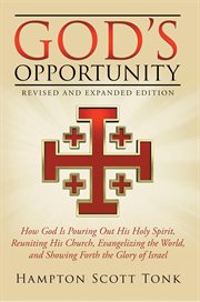 God's opportunity : how God is reuniting His Church and evangelizing the world cover image