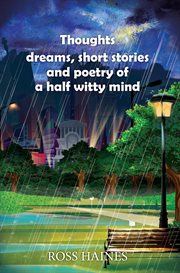 Thoughts, dreams, short stories and poetry of a half witty mind cover image