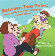 Between two poles. One Family's story With Mental Illness cover image