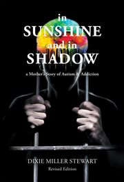 In sunshine and in shadow : a mother's story of autism and addiction cover image