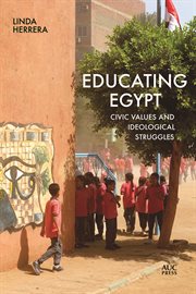 Educating Egypt : Civic Values andIdeological Struggles cover image