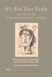 It's not your fault : five new plays on sexual harassment in Egypt cover image