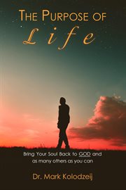 The purpose of life. Bring Your Soul Back to God and as Many Others as You Can cover image