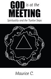 God is at the meeting : spirituality and the twelve steps cover image