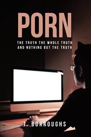 Porn-the truth the whole truth and nothing but the truth cover image