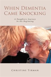 When dementia came knocking. A Daughters Journey   :   In the Beginning cover image