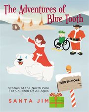 The adventures of blue tooth. Stories of the North Pole For Children Of All Ages cover image