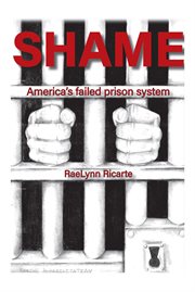 Shame. AMERICA'S FAILED PRISON SYSTEM cover image