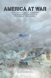 America at war. From Cannon Balls to Drones - How Warfare Changed The Future of Healthcare cover image