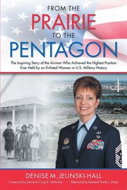 From the prairie to the Pentagon : the inspiring story of the airman who achieved the highest position ever held by an enlisted woman in U.S. military history cover image