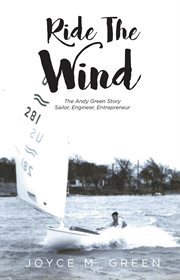 Ride the wind. The Andy Green Story: Sailor, Engineer, Entrepreneur cover image