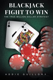 Blackjack fight to win. THE TRUE MILLION-DOLLAR STRATEGY cover image