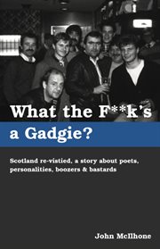 What the f**k's a gadgie?. Scotland re-visited, a story about poets, personalities, boozers & bastards cover image