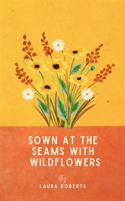 Sown at the seams with wildflowers. A collection of poems cover image