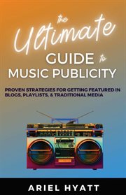 The ultimate guide to music publicity. Proven Strategies For Getting Featured In Blogs, Playlists, & Traditional Media cover image