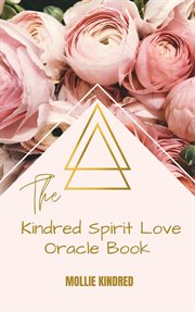 The kindred spirit love oracle book. Divine Guidance & Channeled Messages cover image