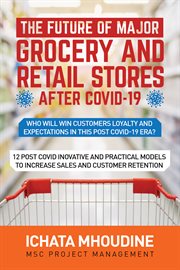 The future of major grocery and retail stores after covid-19. Who will win customes' loyalty and expectations in this post covid-19 era? cover image