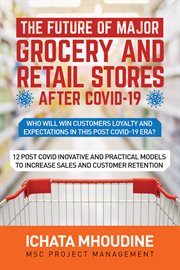 The future of major grocery and retail stores after covid-19. Who will win customes' loyalty and expectations in this post covid-19 era? cover image