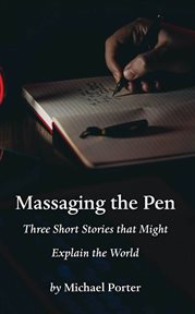 Massaging the pen. Three Short Stories that Might Explain the World cover image