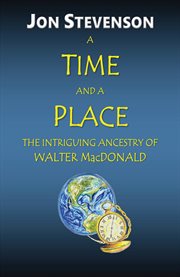 A time and a place. The Intriguing Ancestry of Walter MacDonald cover image