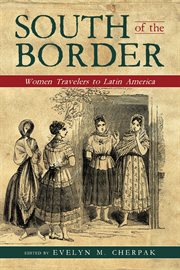 South of the border. Women Travelers to Latin America cover image