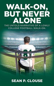 Walk-on, but never alone. The Untold Narrative of a Lowly College Football Walk-On cover image