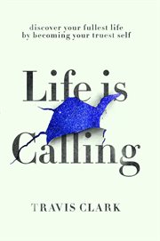 Life is calling. How to discover your truest self and live your fullest life cover image