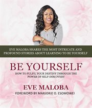 Be yourself. How to Fulfil Your Destiny through the Power of Self-Discovery cover image