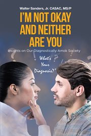 I'm not okay and neither are you. Insights on Our Diagnostically Amok Society cover image