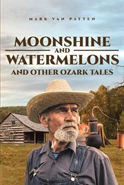 Moonshine and watermelons : and other Ozark tales cover image