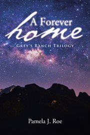 A forever home. Grey's Ranch Trilogy cover image