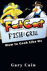 Fat Cat Fish & Grill : How to Cook Like Us cover image