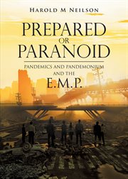 Prepared or paranoid. Pandemics and Pandemonium and the E.M.P cover image