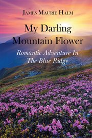 My darling mountain flower. Romatic Adventure In The Blue Ridge cover image