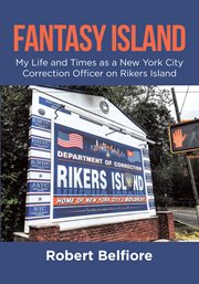 Fantasy Island : My Life and Times as a New York City Correction Officer on Rikers Island cover image