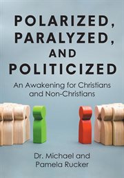 Polarized, paralyzed, and politicized. An Awakening for Christians and Non-Christians cover image