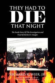 They had to die that night. The Inside Story Of The Investigation and Trial Of Herbert F. Steigler cover image